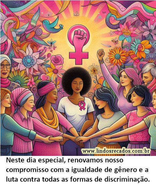 Neste dia especial, renovamos nosso compromisso com a igualdade de gênero e a luta contra todas as formas de discriminação.